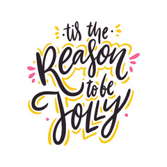 Tis the reason to be jolly. Hand drawn vector lettering. Motivational inspirational quote.