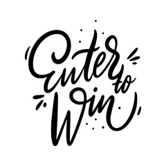 Enter to win. Hand drawn vector lettering phrase. Isolated on white background. Black color text. Isolated on white background.