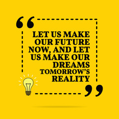 Inspirational motivational quote. Let us make our future now, and let us make our dreams tomorrow's reality. Vector simple design. - 261521240