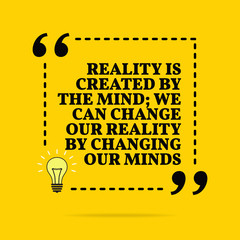 Inspirational motivational quote. Reality is created by the mind; we can change our reality by changing our minds. - 261521410