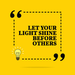 Inspirational motivational quote. Let your light shine before others.