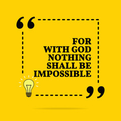 Inspirational motivational quote. For with God nothing shall be impossible.