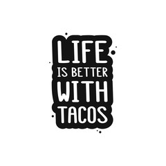The inscription - life is better with tacos. It can be used for sticker, patch, phone case, poster, t-shirt, mug etc.