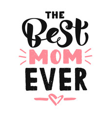 The Best Mom Ever calligraphy poster. Beautiful vector illustration for greeting card and banner template. Happy Mothers Day