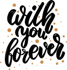 With you forever. Lettering phrase for postcard, banner, sign, flyer.