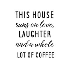 Calligraphy saying for print. Vector Quote. This house runs on love, laughter, and a whole lot of coffee