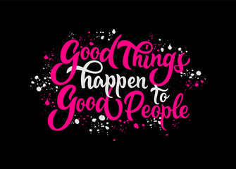 Hand sketched Good things happen to Good People. T-shirt texture lettering typography.  Motivational quote. Fortune badge, poster, print, tag.  Vector illustration.