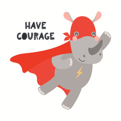 Hand drawn vector illustration of a cute rhino superhero, with lettering quote Have courage. Isolated objects on white background. Scandinavian style flat design. Concept for children print.
