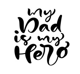 My Dad is my Hero lettering black vector calligraphy text for Happy Father`s Day. Modern vintage lettering handwritten phrase. Best dad ever illustration