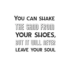 Calligraphy saying for print. Vector Quote. You can shake the sand from your shoes, but it will never leave your soul