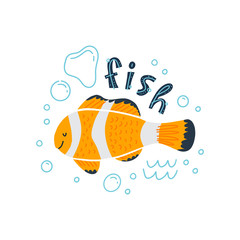 Vector illustration of a cute tropical clown fish in water with bubbles. Lettering Fish. For pet shops, aquariums, children's rooms, t-shirts, postcards and posters