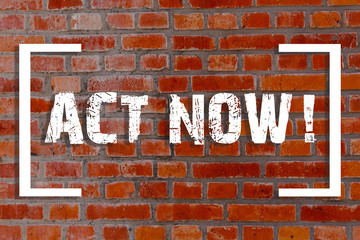 Handwriting text Act Now. Conceptual photo do not hesitate and start working or doing stuff right away Brick Wall art like Graffiti motivational call written on the wall