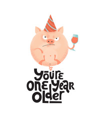 You're one year older- funny, comical, black humor quote with angry round pig with wineglass,holiday cap. Flat textured illustration cartoon style with lettering for social media, poster,greeting