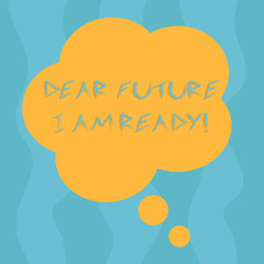 Conceptual hand writing showing Dear Future I Am Ready. Concept meaning suitable state for action or situation being fully prepared Floral Shape Thought Speech Bubble for Presentation Ads