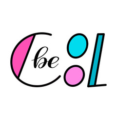Obraz premium Be Cool. Colorful hand lettering. Design element for card or children's t-shirt. Contrast font. Encouraging vector print. Isolated colors.