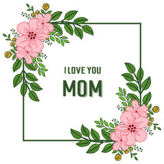 Vector illustration frame flower isolated on white backdrop with lettering i love you mom