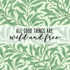 All good things are wild and free quote with plants background. Nature quote poster.