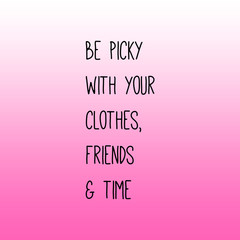 Be picky with your clothes,friends and time girly quote with pink gradient background.