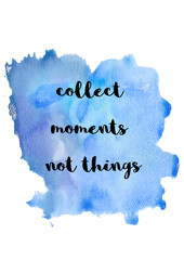 Naklejka na ściany i meble Collect moments not things motivational life quote with blue watercolor background.