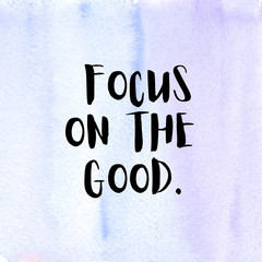 Focus on the good. Positivity quote with watercolor background.