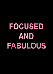 Focused and fabulous quote on black background.