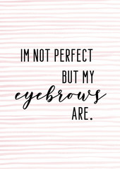 Fototapeta na wymiar I'm not perfect but my eyebrows are. Funny girly quote with pink stripes background.