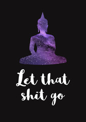 Let that shit go. Buddha galaxy silhouette with funny quote lettering poster.