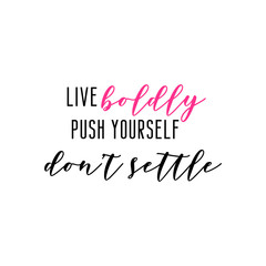 Live boldly, push yourself, don't settle. Inspirational life quote