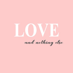 Love and nothing else. Love quote with pink background.