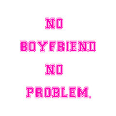 No boyfriend, no problem. Funny relationship quote. 