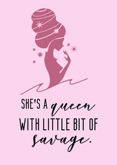 She's a queen with little bit of savage. Funny girly quote with woman silhouette. Print,poster,card.