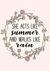 She acts like summer and walks like rain. Girly quote with floral wreath.