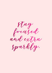 Stay focused and extra sparkly. Pink glitter lettering. Girly quote poster,card.