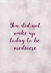 You did not wake up today to be mediocre. Motivational quote poster.