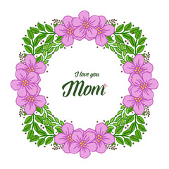 Vector illustration style green leafy flower frame with i love you mom