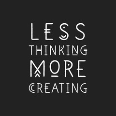 Lettering poster Less Thinking More Creating in line art geometric style.