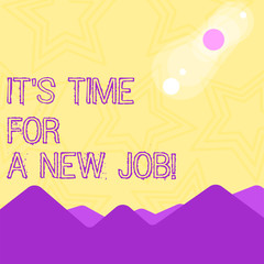 Text sign showing It S Time For A New Job. Business photo text having paid position regular employment View of Colorful Mountains and Hills with Lunar and Solar Eclipse Happening