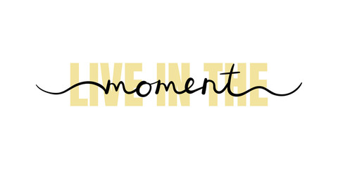 Live in the moment, inspirational lettering quote. Typography slogan for t shirt printing, graphic design - obrazy, fototapety, plakaty