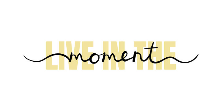 Live in the moment, inspirational lettering quote. Typography slogan for t shirt printing, graphic design