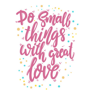 Do small things with great love. Lettering phrase for postcard, banner, flyer.