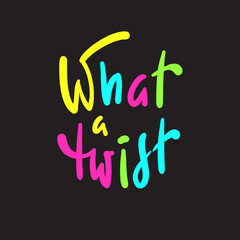 What a twist - simple inspire and  motivational quote. Hand drawn beautiful lettering. Youth slang. Print for inspirational poster, t-shirt, bag, cups, card, flyer, sticker, badge. Cute funny vector