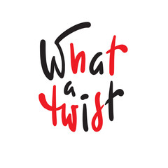 What a twist - simple inspire and  motivational quote. Hand drawn beautiful lettering. Youth slang. Print for inspirational poster, t-shirt, bag, cups, card, flyer, sticker, badge. Cute funny vector