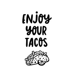 Lettering phrase: Enjoy your tacos, in a trendy calligraphic style. Tacos - traditional Mexican dish. It can be used for menu, sign, banner, poster etc.