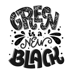 Green is a new Black text slogan - Eco friendly hand draw lettering monochrome phrase