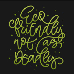 Eco Friendly not as Deadly text slogan. Colorful green eco friendly hand draw lettering phrase on dark background