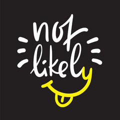 Not likely - simple inspire and  motivational quote. Hand drawn beautiful lettering. Youth slang. Print for inspirational poster, t-shirt, bag, cups, card, flyer, sticker, badge. Cute funny vector