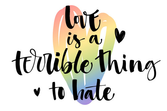 Love is a terrible thing to hate. Gay Pride text quote on colorful gay rainbow heart background