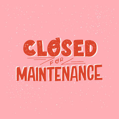 Closed For Maintenance hand lettering inscription