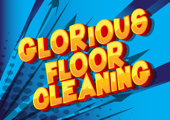 Glorious Floor Cleaning - Vector illustrated comic book style phrase on abstract background.