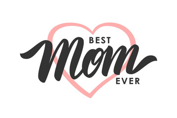 Greeting card with handwritten lettering of Best Mom Ever and pink heart. Happy Mothers Day.